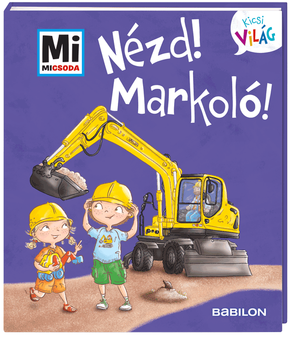 Mi MICSODA Kicsi Világ – Nézd! Markoló!
